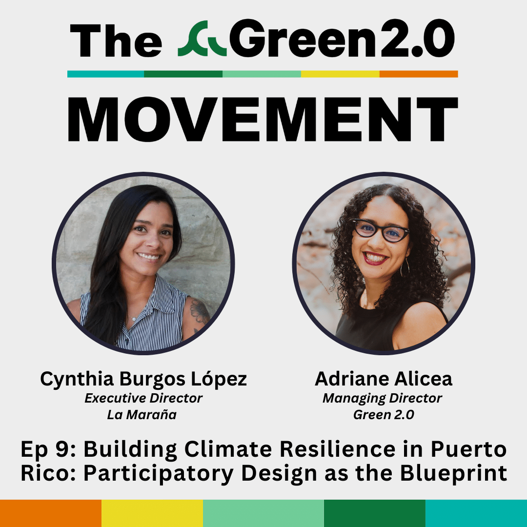 The Green 2.0 Movement. Season 2 Episode 9. Building Climate Resilience in Puerto Rico: Participatory Design as the Blueprint